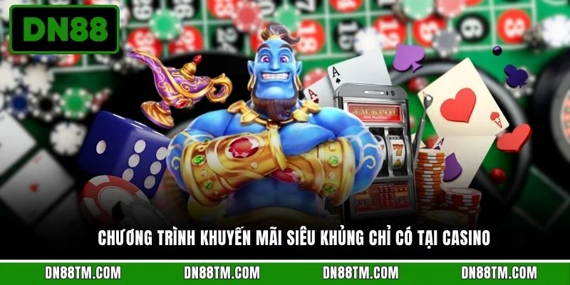 Chương trình khuyến mãi siêu khủng chỉ có tại casino